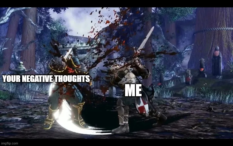 he didnt cease his heresy | YOUR NEGATIVE THOUGHTS; ME | image tagged in crusader cutting open a victim | made w/ Imgflip meme maker