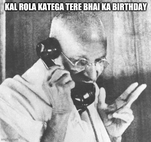 Birthday memes | KAL ROLA KATEGA TERE BHAI KA BIRTHDAY | image tagged in memes,gandhi | made w/ Imgflip meme maker