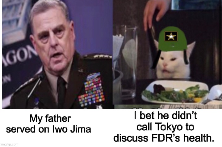 Court martial | I bet he didn’t call Tokyo to discuss FDR’s health. My father served on Iwo Jima | image tagged in politics lol,memes | made w/ Imgflip meme maker