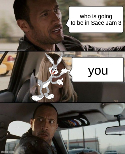 The Rock Driving Meme | who is going to be in Sace Jam 3; you | image tagged in memes,the rock driving | made w/ Imgflip meme maker