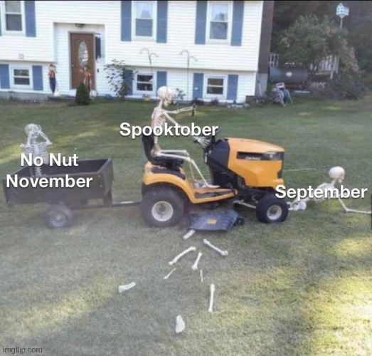 anybody surviving no simp semptember? and re yall gonna go thru no nut november? | image tagged in spooktober,nonutnovember,nosimpsemptember | made w/ Imgflip meme maker