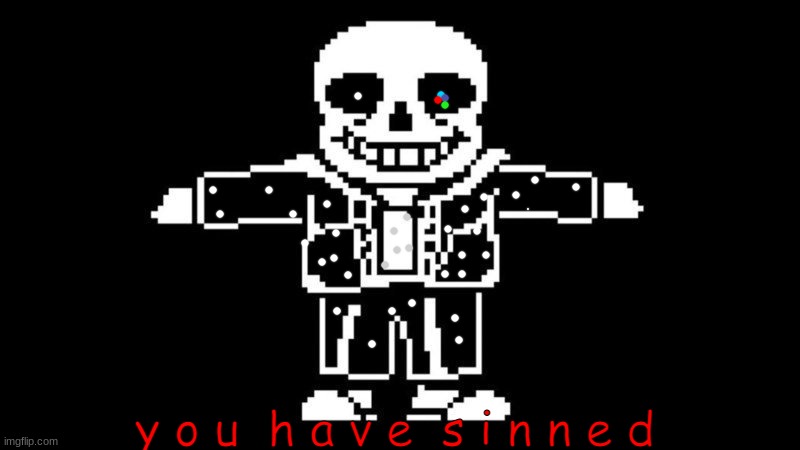 T POSE SANS | y o u  h a v e  s i n n e d | image tagged in t pose sans | made w/ Imgflip meme maker