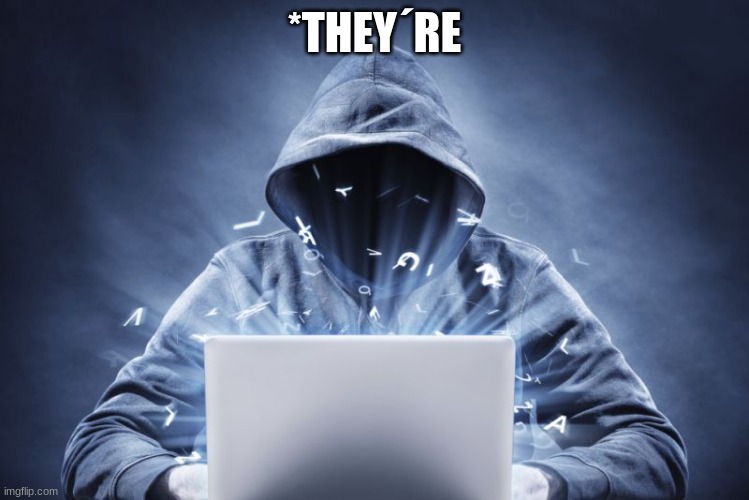 Hacker | *THEY´RE | image tagged in hacker | made w/ Imgflip meme maker