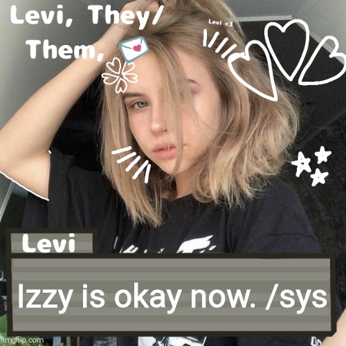 Levi | Izzy is okay now. /sys | image tagged in levi | made w/ Imgflip meme maker