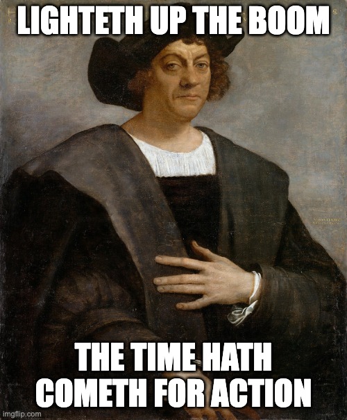 Offended Columbus | LIGHTETH UP THE BOOM; THE TIME HATH COMETH FOR ACTION | image tagged in offended columbus | made w/ Imgflip meme maker