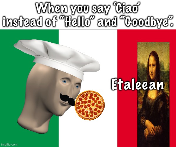 Ciao, Fun Stream! |  When you say ‘Ciao’ instead of “Hello” and “Goodbye”. Etaleean | image tagged in the italian flag,italy,italians,memes,meme man,stonks | made w/ Imgflip meme maker