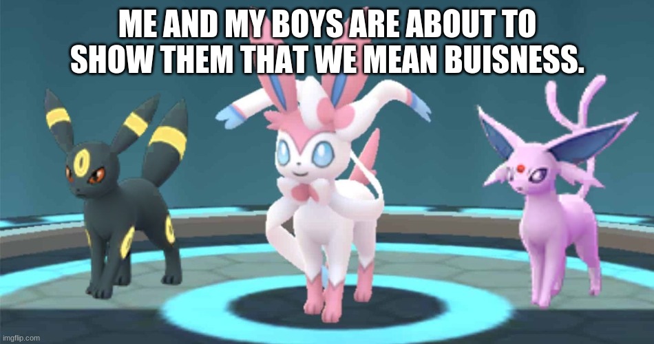 Me and my boys. | ME AND MY BOYS ARE ABOUT TO SHOW THEM THAT WE MEAN BUISNESS. | image tagged in me and my boys | made w/ Imgflip meme maker