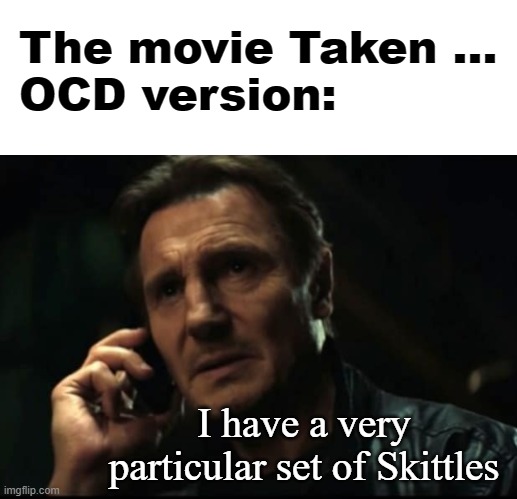 Taken! | The movie Taken ...
OCD version:; I have a very particular set of Skittles | image tagged in liam neeson taken,taken,ocd,fun | made w/ Imgflip meme maker