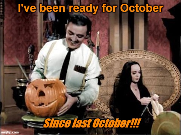 Gomez carves | I've been ready for October; Since last October!!! | image tagged in addams family | made w/ Imgflip meme maker