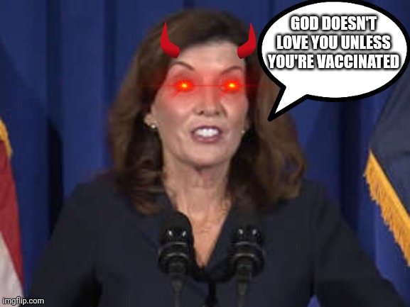Kathy Hochul | GOD DOESN'T LOVE YOU UNLESS YOU'RE VACCINATED | image tagged in kathy hochul,crying democrats,cnn fake news,fake news,vaccines | made w/ Imgflip meme maker