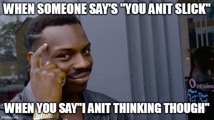 Roll Safe Think About It Meme | WHEN SOMEONE SAY'S "YOU ANIT SLICK"; WHEN YOU SAY"I ANIT THINKING THOUGH" | image tagged in memes,roll safe think about it | made w/ Imgflip meme maker
