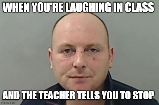 WHEN YOU'RE LAUGHING IN CLASS; AND THE TEACHER TELLS YOU TO STOP | image tagged in mugshot,teacher | made w/ Imgflip meme maker
