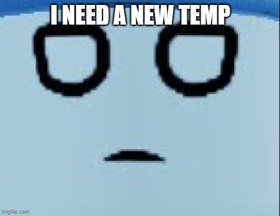 conscript face | I NEED A NEW TEMP | image tagged in conscript face | made w/ Imgflip meme maker