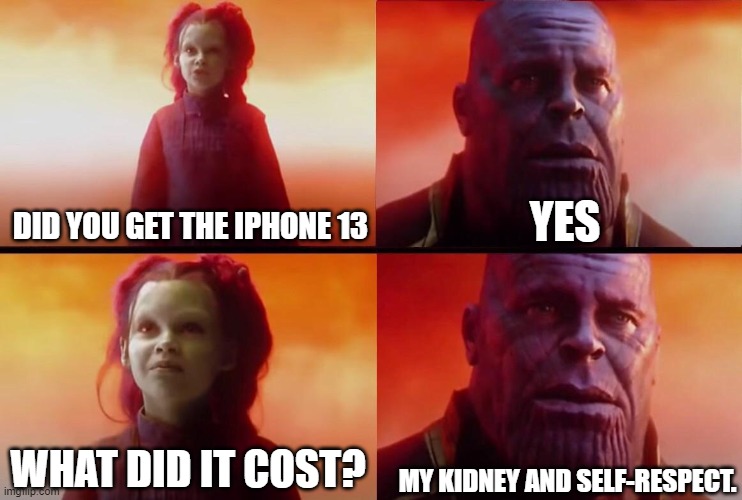buying iphone 13 be like | YES; DID YOU GET THE IPHONE 13; MY KIDNEY AND SELF-RESPECT. WHAT DID IT COST? | image tagged in what did it cost | made w/ Imgflip meme maker