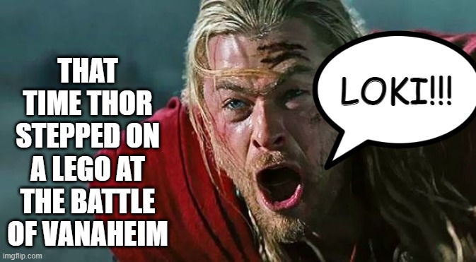 God of Mischief Didn't Clean Up His Toys | THAT TIME THOR STEPPED ON A LEGO AT THE BATTLE OF VANAHEIM; LOKI!!! | image tagged in thor,loki | made w/ Imgflip meme maker