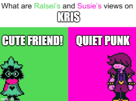 Susie and ralsei's thoughts on kris | KRIS; CUTE FRIEND! QUIET PUNK | image tagged in ralsei and susie,susie,ralsei,kris,deltarune,meme | made w/ Imgflip meme maker