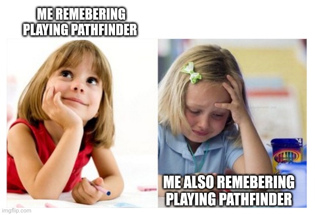 ME REMEBERING PLAYING PATHFINDER; ME ALSO REMEBERING PLAYING PATHFINDER | made w/ Imgflip meme maker