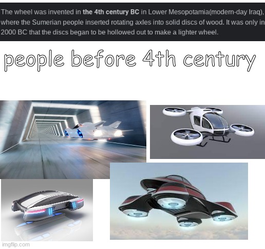 WHEEL. | people before 4th century | image tagged in cars,flying car,futuristic,history meme | made w/ Imgflip meme maker