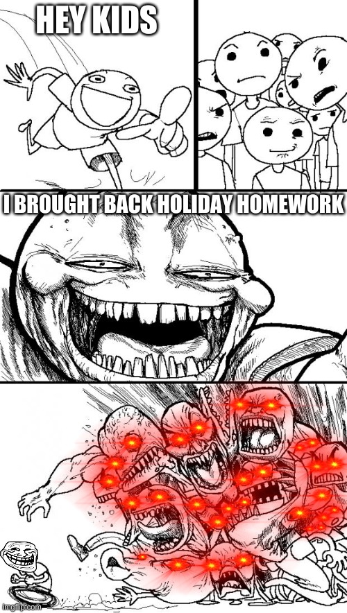 HEY KIDS I BROUGHT BACK HOLIDAY HOMEWORK | image tagged in memes,hey internet | made w/ Imgflip meme maker