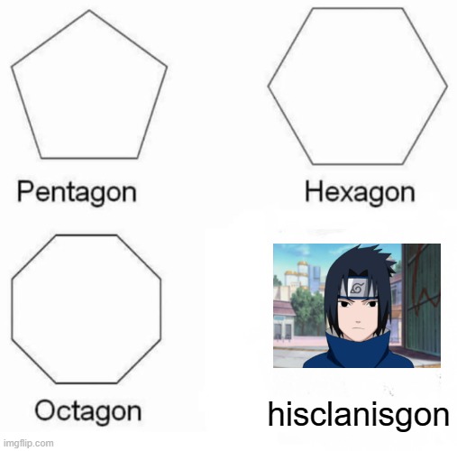 the so the sad | hisclanisgon | image tagged in memes,pentagon hexagon octagon,sasuke | made w/ Imgflip meme maker
