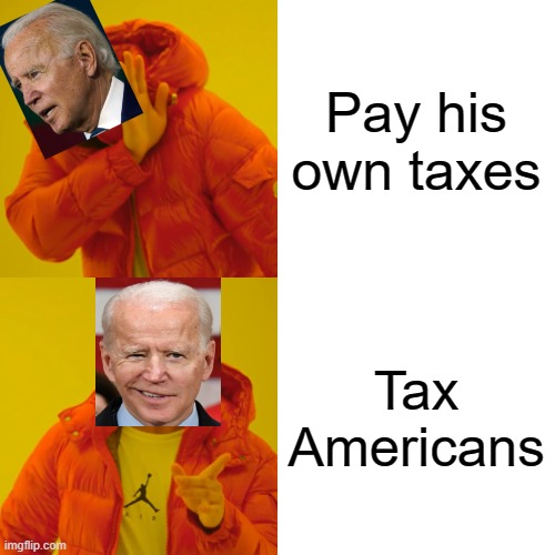 Drake Hotline Bling |  Pay his own taxes; Tax Americans | image tagged in memes,drake hotline bling | made w/ Imgflip meme maker