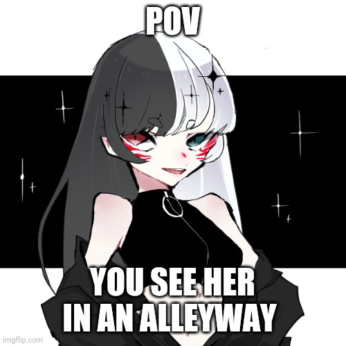 I think you'll like her | POV; YOU SEE HER IN AN ALLEYWAY | made w/ Imgflip meme maker