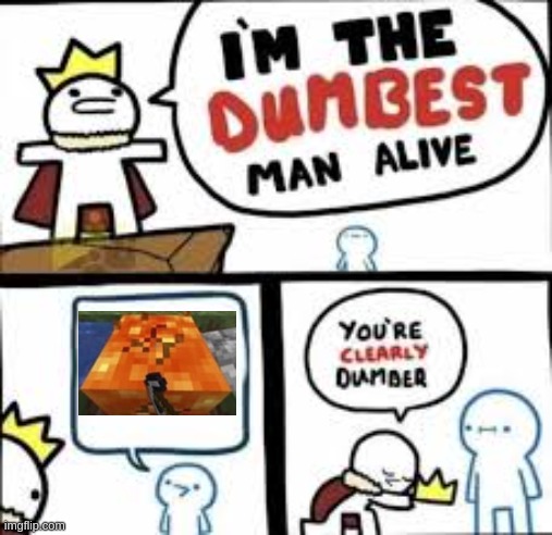 Im the dumbest man alive | image tagged in im the dumbest man alive | made w/ Imgflip meme maker