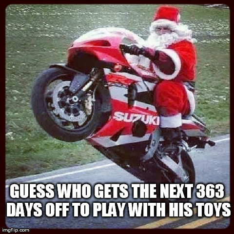 GUESS WHO GETS THE NEXT 363 DAYS OFF TO PLAY WITH HIS TOYS | image tagged in santa clause | made w/ Imgflip meme maker