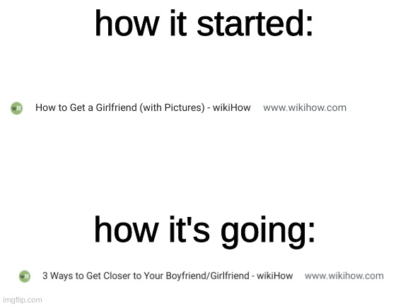<3 | how it started:; how it's going: | image tagged in blank white | made w/ Imgflip meme maker
