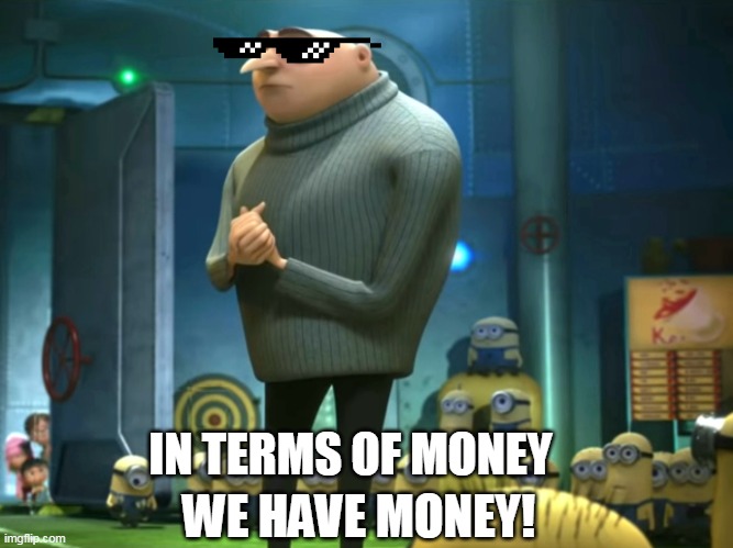 In terms of money, we have no money | IN TERMS OF MONEY WE HAVE MONEY! | image tagged in in terms of money we have no money | made w/ Imgflip meme maker