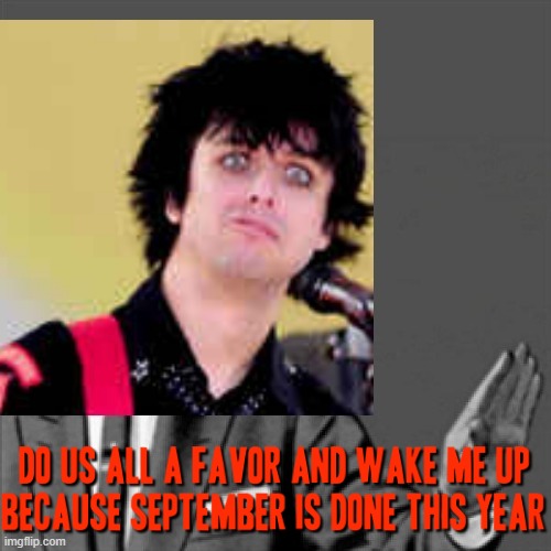 In honor of September being done i thought i'd make this meme a little early | image tagged in correction guy,memes,billie joe armstrong,september,wake up,dank memes | made w/ Imgflip meme maker