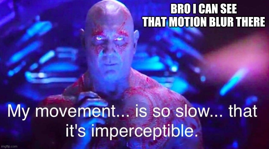 you see it 2 right? |  BRO I CAN SEE THAT MOTION BLUR THERE | image tagged in drax,memes | made w/ Imgflip meme maker