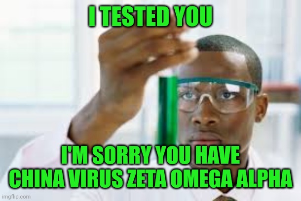 FINALLY | I TESTED YOU I'M SORRY YOU HAVE CHINA VIRUS ZETA OMEGA ALPHA | image tagged in finally | made w/ Imgflip meme maker