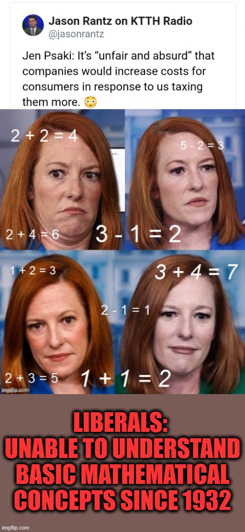 If a child was that stupid, it would be a tragedy! | LIBERALS:  UNABLE TO UNDERSTAND BASIC MATHEMATICAL CONCEPTS SINCE 1932 | image tagged in memes,jen psaki,confused jen lady,democrats,numbers,joe biden infrastructure package | made w/ Imgflip meme maker