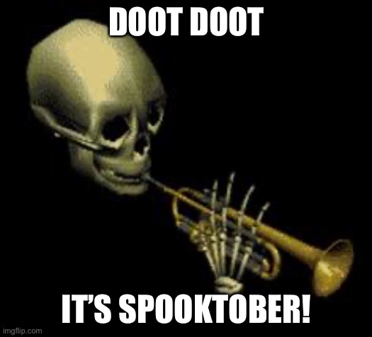 for my timezone anyway | DOOT DOOT; IT’S SPOOKTOBER! | made w/ Imgflip meme maker