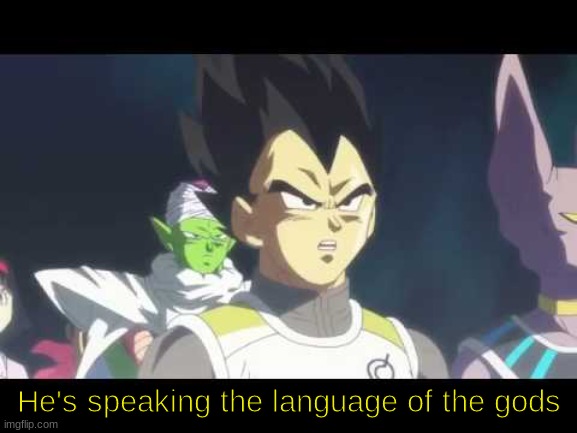 he's speaking the language of gods | He's speaking the language of the gods | image tagged in he's speaking the language of gods | made w/ Imgflip meme maker
