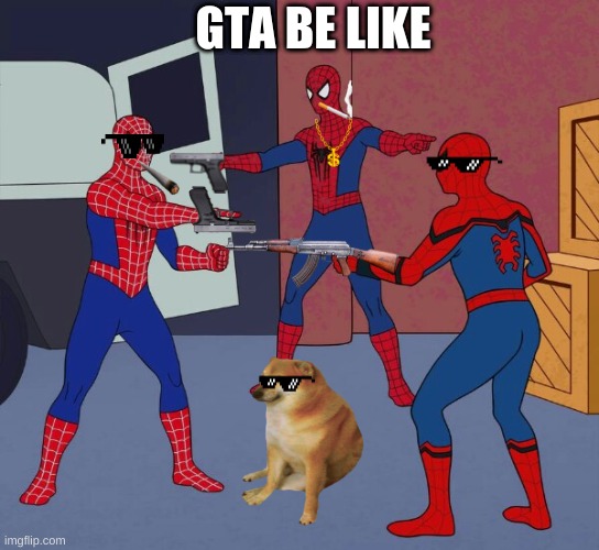 Spider Man Triple | GTA BE LIKE | image tagged in spider man triple | made w/ Imgflip meme maker