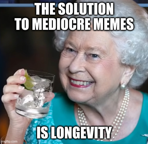 drinky-poo | THE SOLUTION TO MEDIOCRE MEMES IS LONGEVITY | image tagged in drinky-poo | made w/ Imgflip meme maker
