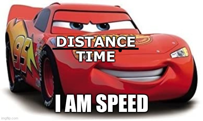I am speed | DISTANCE
TIME; I AM SPEED | image tagged in funny,meme,lightning mcqueen | made w/ Imgflip meme maker