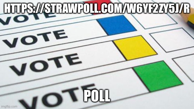 political poll | HTTPS://STRAWPOLL.COM/W6YF2ZY5J/R; POLL | image tagged in political poll | made w/ Imgflip meme maker