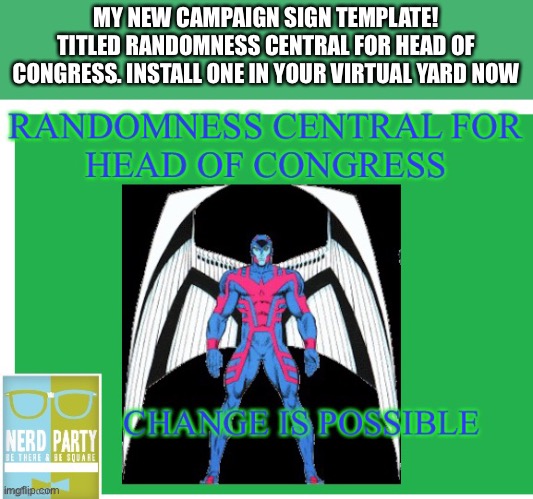 Randomness Central for Head Of Congress | MY NEW CAMPAIGN SIGN TEMPLATE! TITLED RANDOMNESS CENTRAL FOR HEAD OF CONGRESS. INSTALL ONE IN YOUR VIRTUAL YARD NOW | image tagged in randomness central for head of congress | made w/ Imgflip meme maker