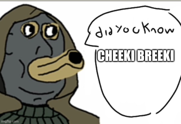 Did u know cheeki breeki | CHEEKI BREEKI | image tagged in did u know cheeki breeki | made w/ Imgflip meme maker