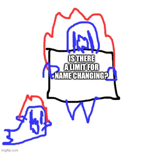 Soul says | IS THERE A LIMIT FOR NAME CHANGING? | image tagged in soul says | made w/ Imgflip meme maker