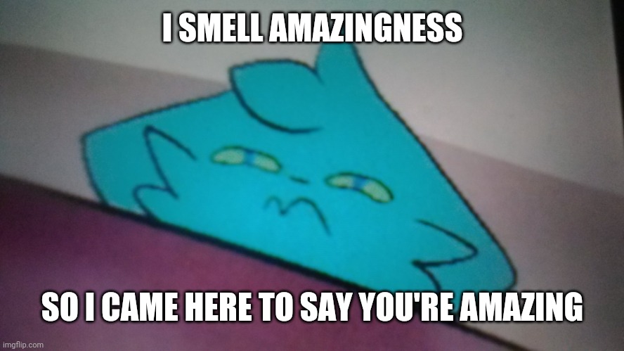 You're all amazing <3 | I SMELL AMAZINGNESS SO I CAME HERE TO SAY YOU'RE AMAZING | image tagged in retrofurry concerned,wholesome | made w/ Imgflip meme maker