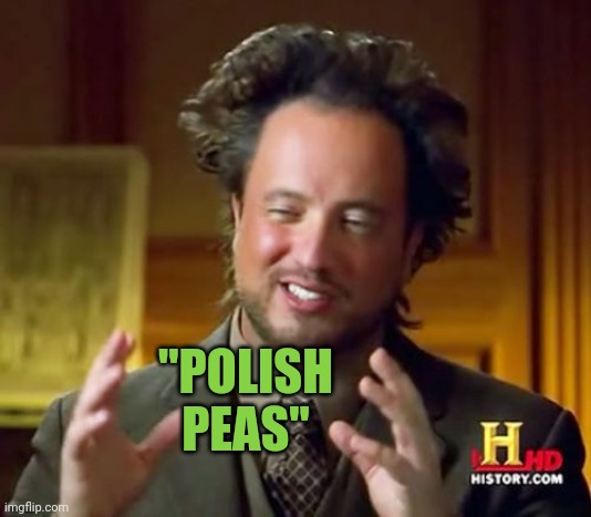 Ancient Aliens Meme | "POLISH PEAS" | image tagged in memes,ancient aliens | made w/ Imgflip meme maker