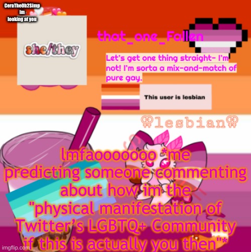 LMFAOOO | CeraTheOb2Simp im looking at you; lmfaooooooo *me predicting someone commenting about how im the "physical manifestation of Twitter’s LGBTQ+ Community if this is actually you then"* | image tagged in fallen mix-and-match gay | made w/ Imgflip meme maker