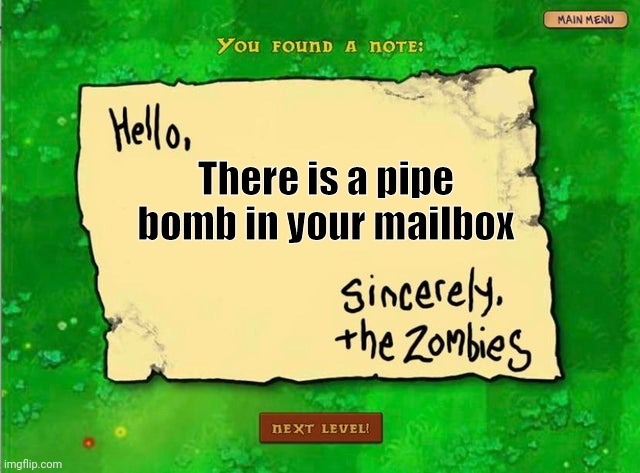 The bad ending to plants vs zombies | There is a pipe bomb in your mailbox | image tagged in letter from the zombies | made w/ Imgflip meme maker