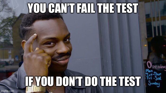 Wait wait, he has a point | YOU CAN’T FAIL THE TEST; IF YOU DON’T DO THE TEST | image tagged in memes,roll safe think about it | made w/ Imgflip meme maker