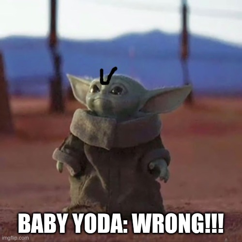 Baby Yoda | BABY YODA: WRONG!!! | image tagged in baby yoda | made w/ Imgflip meme maker