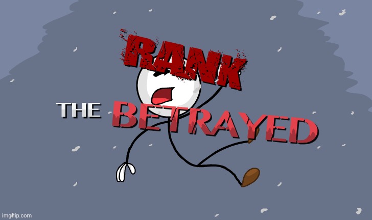 Rank: The Betrayed | image tagged in rank the betrayed | made w/ Imgflip meme maker